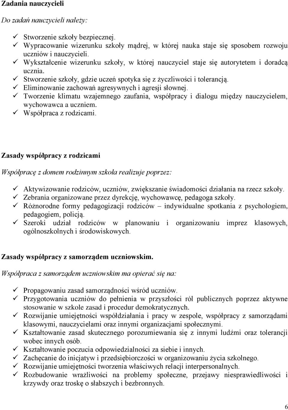 Eliminowanie zachowań agresywnych i agresji słownej. Tworzenie klimatu wzajemnego zaufania, współpracy i dialogu między nauczycielem, wychowawca a uczniem. Współpraca z rodzicami.