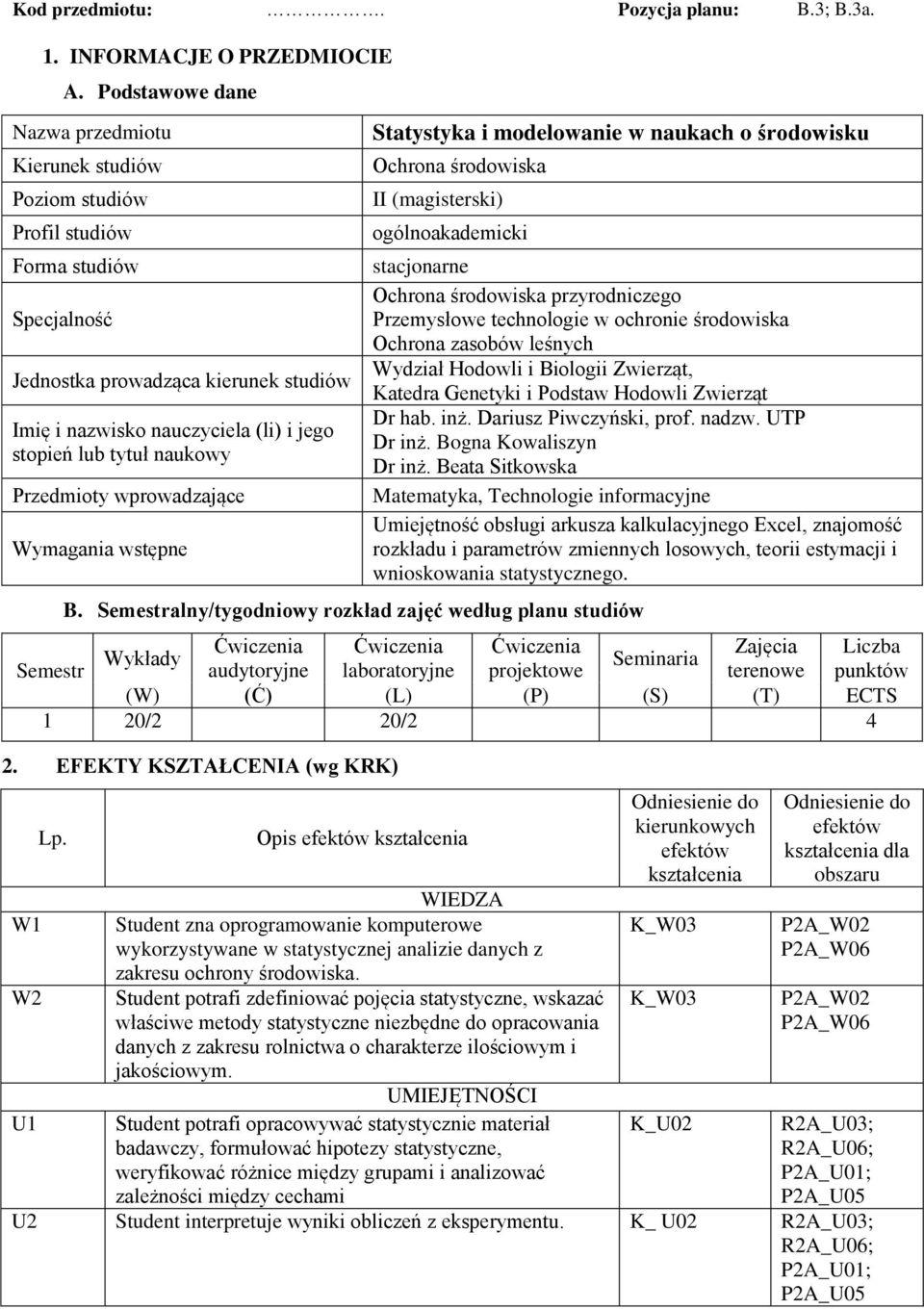 tytuł naukowy Przedmioty wprowadzające Wymagania wstępne Statystyka i modelowanie w naukach o środowisku Ochrona środowiska II (magisterski) ogólnoakademicki stacjonarne Ochrona środowiska