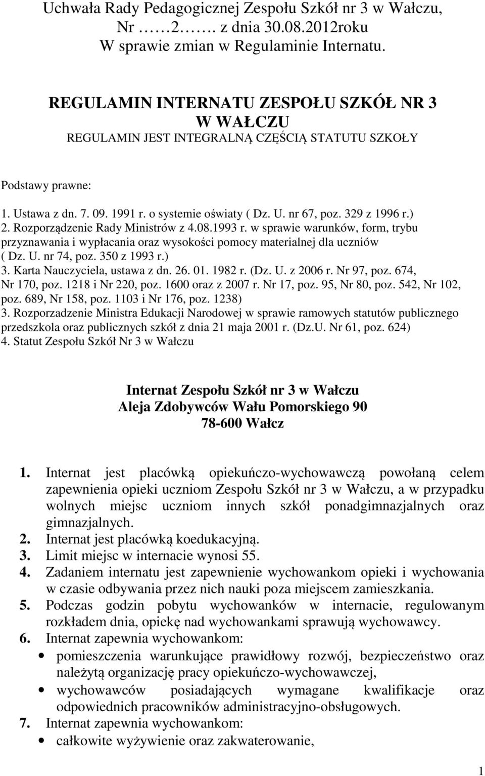 ) 2. Rozporządzenie Rady Ministrów z 4.08.1993 r. w sprawie warunków, form, trybu przyznawania i wypłacania oraz wysokości pomocy materialnej dla uczniów ( Dz. U. nr 74, poz. 350 z 1993 r.) 3.