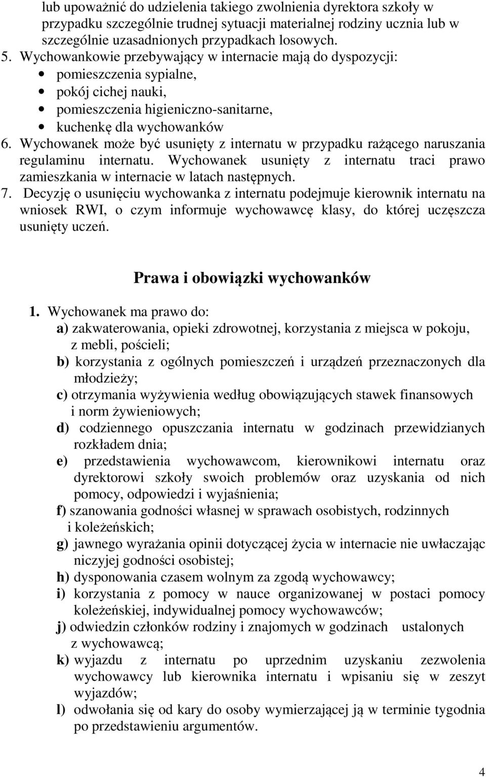 Wychowanek może być usunięty z internatu w przypadku rażącego naruszania regulaminu internatu. Wychowanek usunięty z internatu traci prawo zamieszkania w internacie w latach następnych. 7.