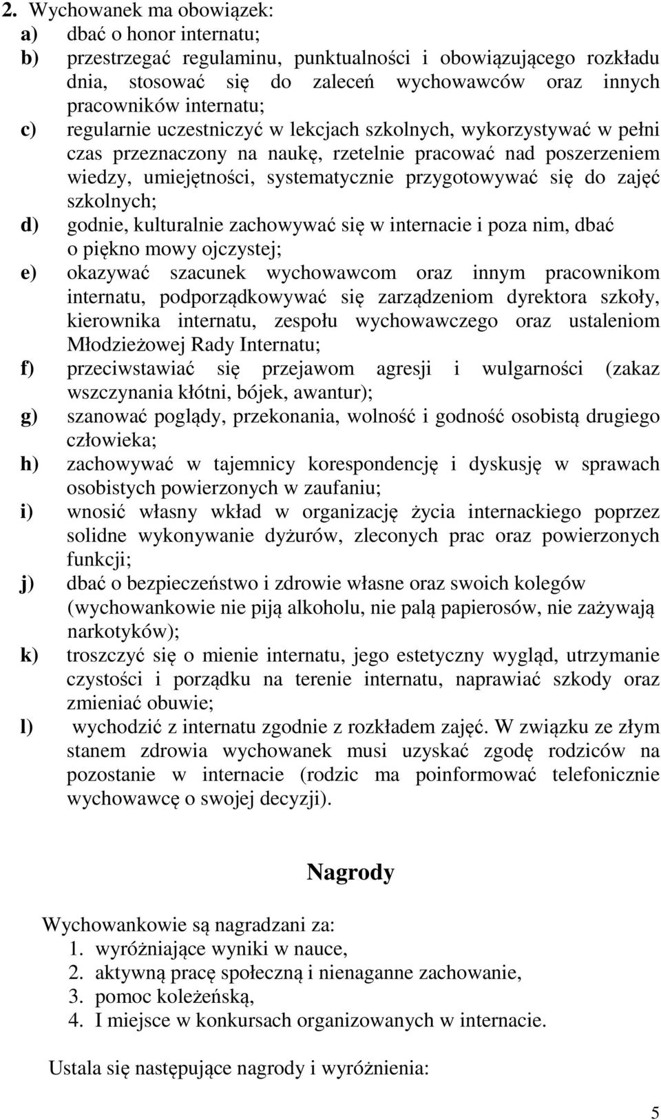 szkolnych; d) godnie, kulturalnie zachowywać się w internacie i poza nim, dbać o piękno mowy ojczystej; e) okazywać szacunek wychowawcom oraz innym pracownikom internatu, podporządkowywać się