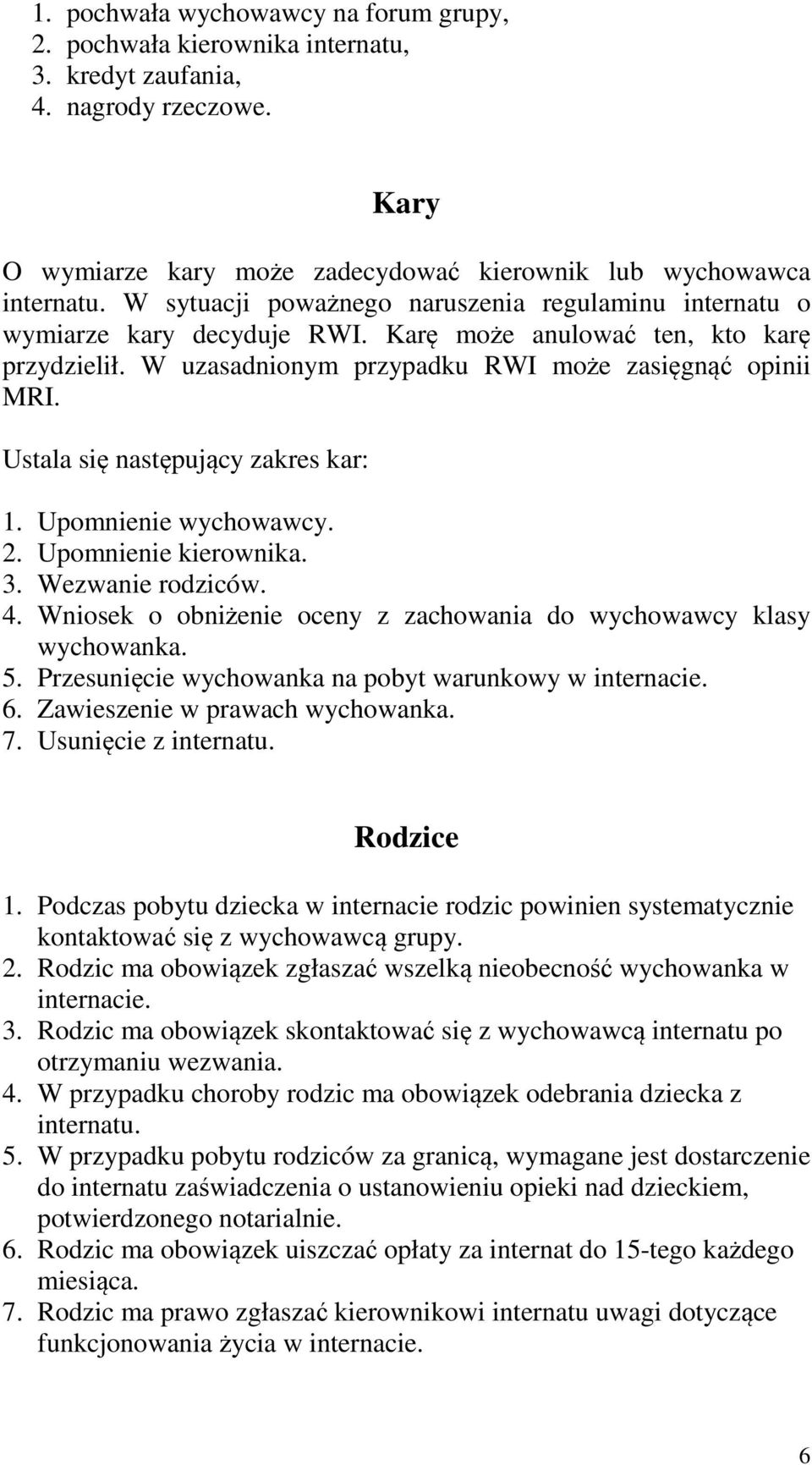 Ustala się następujący zakres kar: 1. Upomnienie wychowawcy. 2. Upomnienie kierownika. 3. Wezwanie rodziców. 4. Wniosek o obniżenie oceny z zachowania do wychowawcy klasy wychowanka. 5.