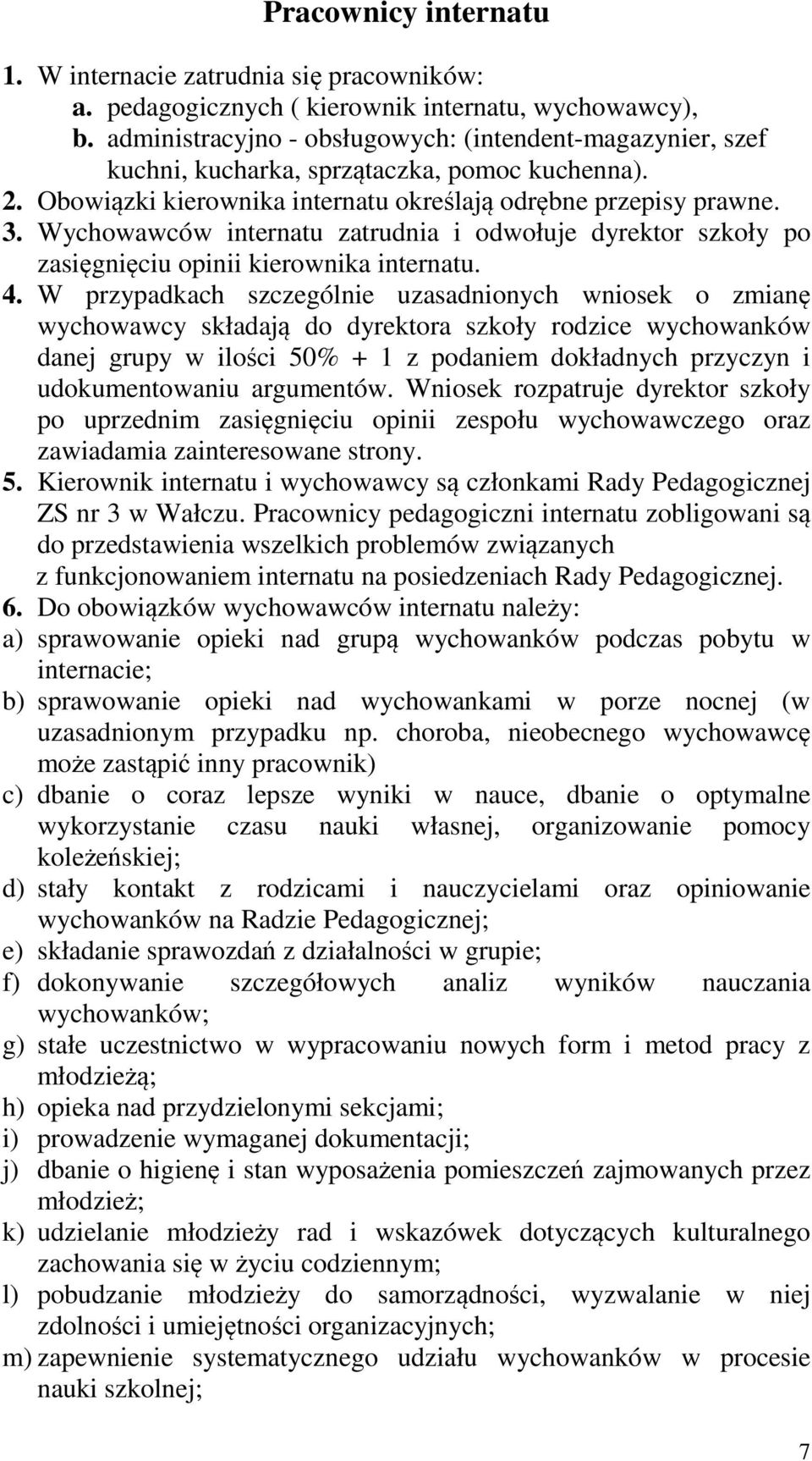 Wychowawców internatu zatrudnia i odwołuje dyrektor szkoły po zasięgnięciu opinii kierownika internatu. 4.