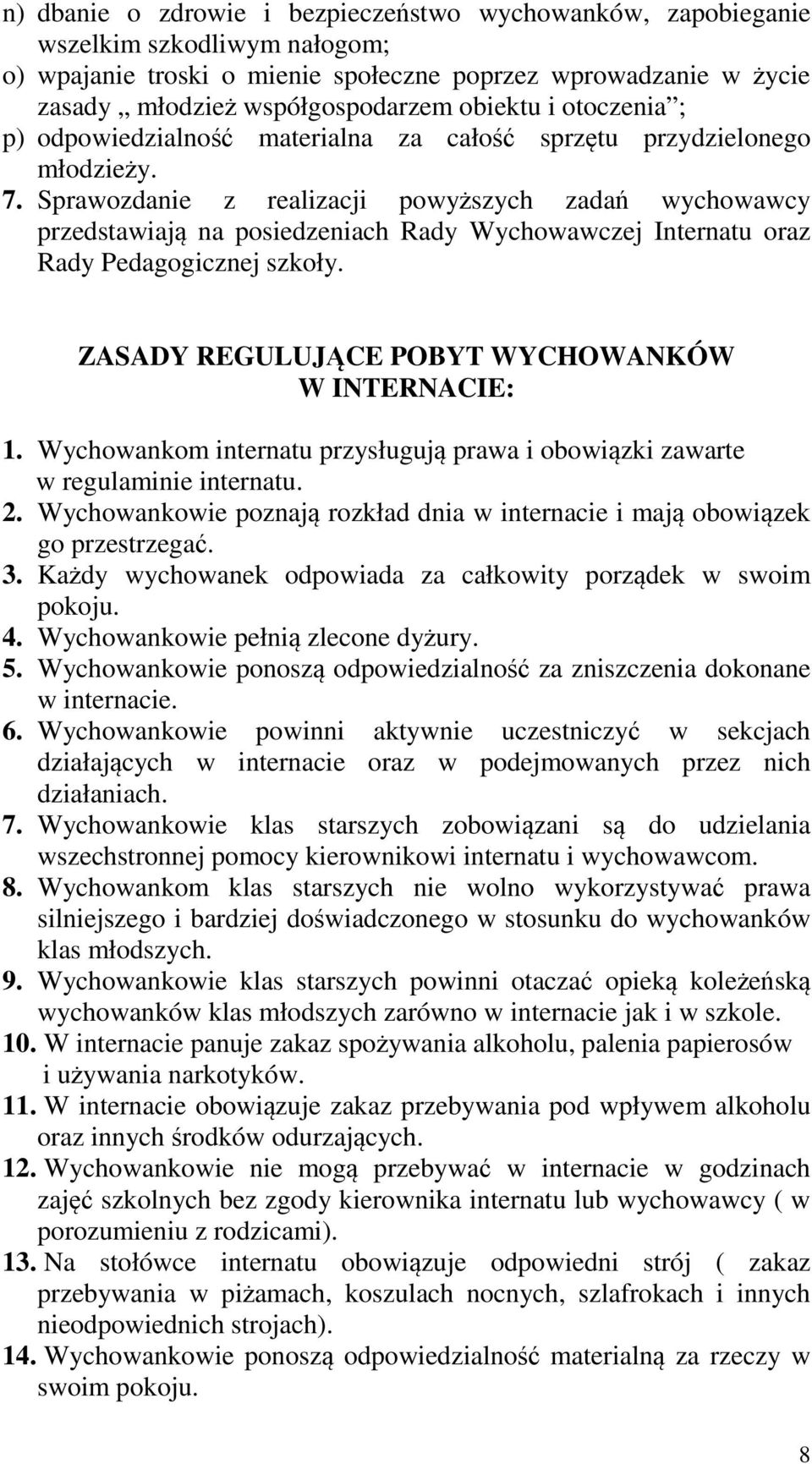 Sprawozdanie z realizacji powyższych zadań wychowawcy przedstawiają na posiedzeniach Rady Wychowawczej Internatu oraz Rady Pedagogicznej szkoły. ZASADY REGULUJĄCE POBYT WYCHOWANKÓW W INTERNACIE: 1.