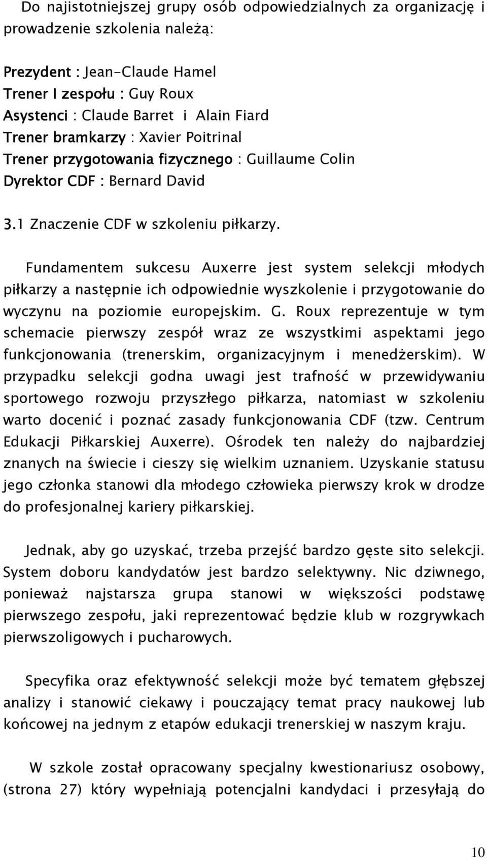 Fundamentem sukcesu Auxerre jest system selekcji młodych piłkarzy a następnie ich odpowiednie wyszkolenie i przygotowanie do wyczynu na poziomie europejskim. G.