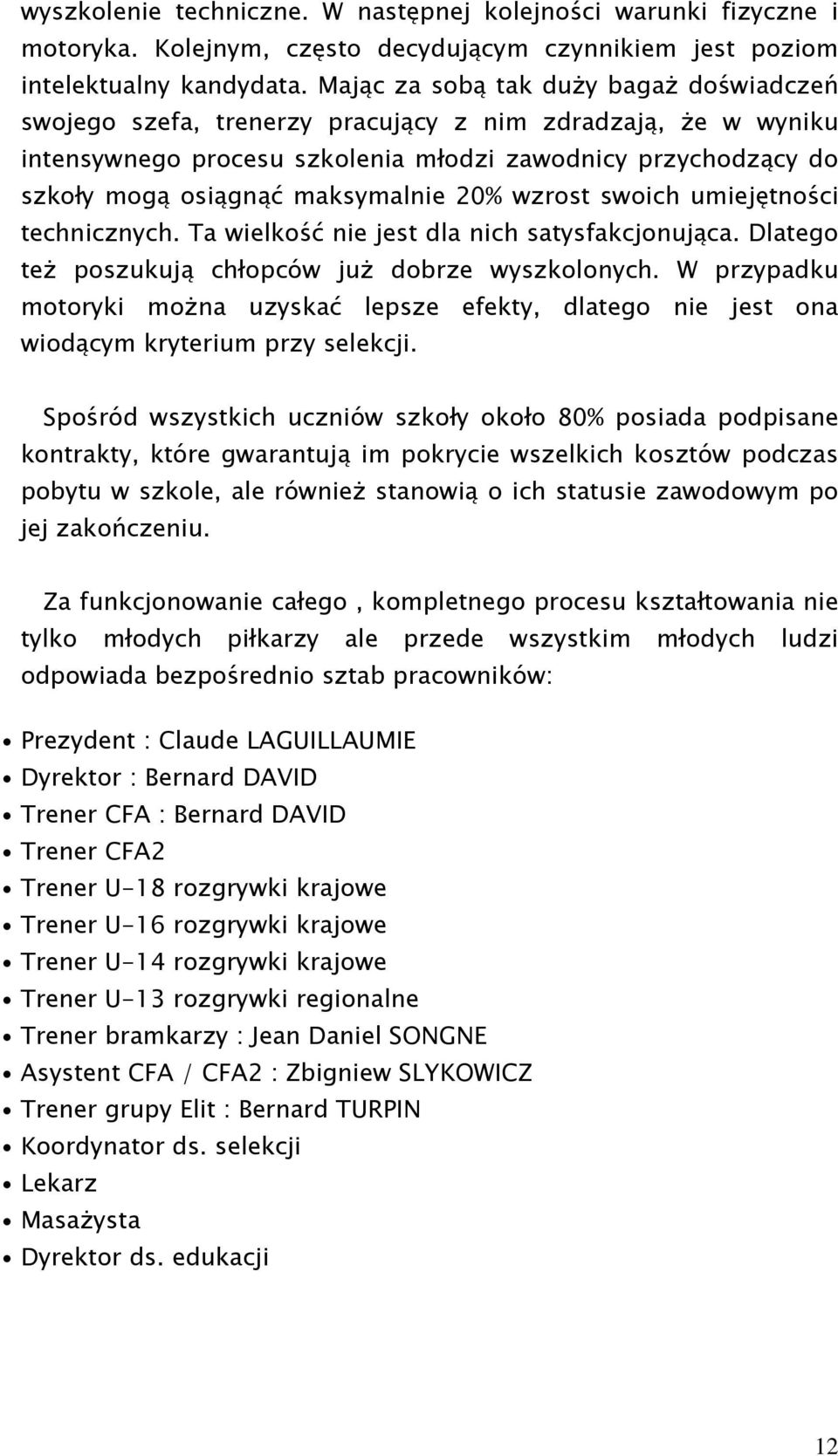 maksymalnie 20% wzrost swoich umiejętności technicznych. Ta wielkość nie jest dla nich satysfakcjonująca. Dlatego teŝ poszukują chłopców juŝ dobrze wyszkolonych.