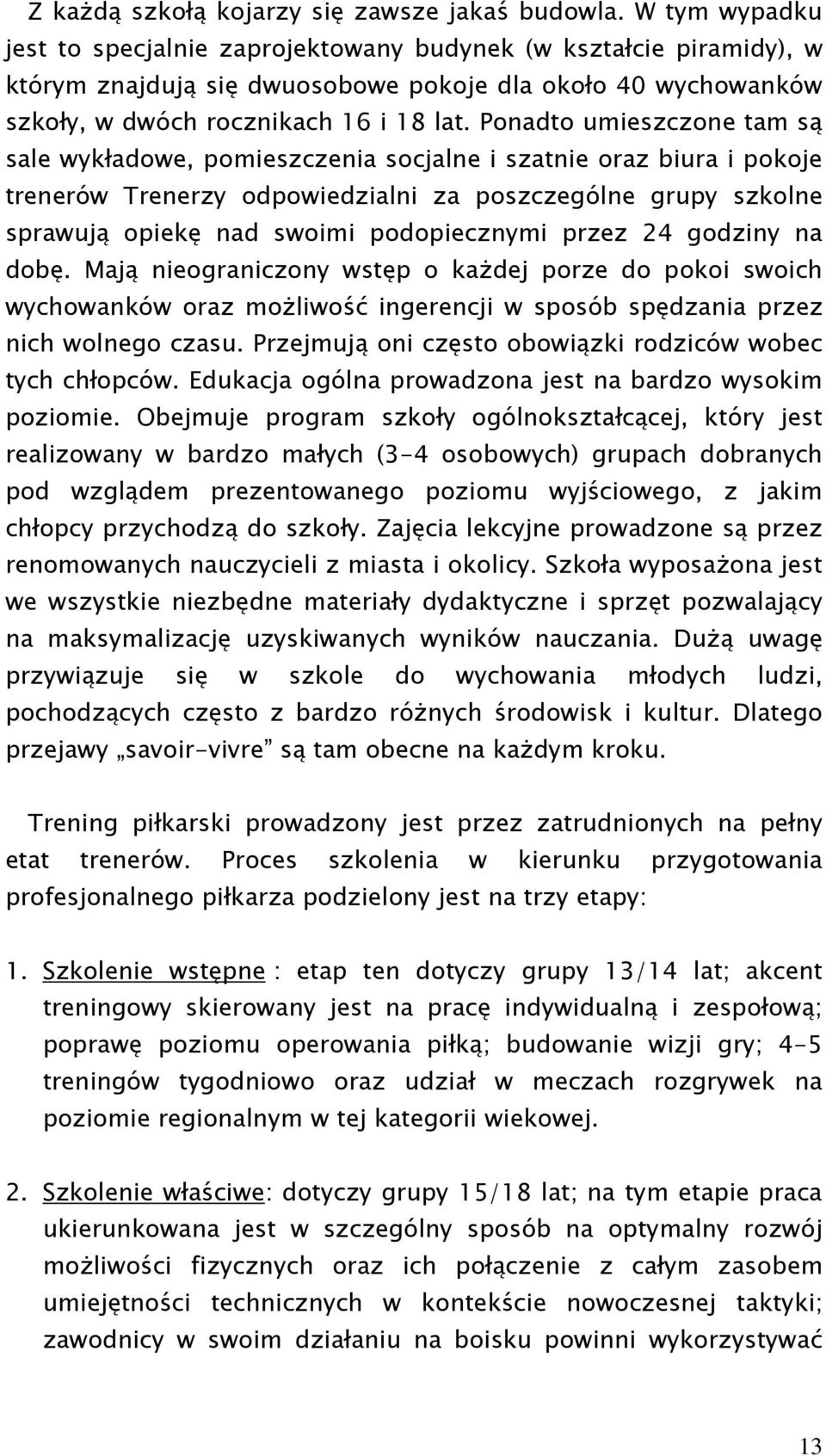 Ponadto umieszczone tam są sale wykładowe, pomieszczenia socjalne i szatnie oraz biura i pokoje trenerów Trenerzy odpowiedzialni za poszczególne grupy szkolne sprawują opiekę nad swoimi podopiecznymi