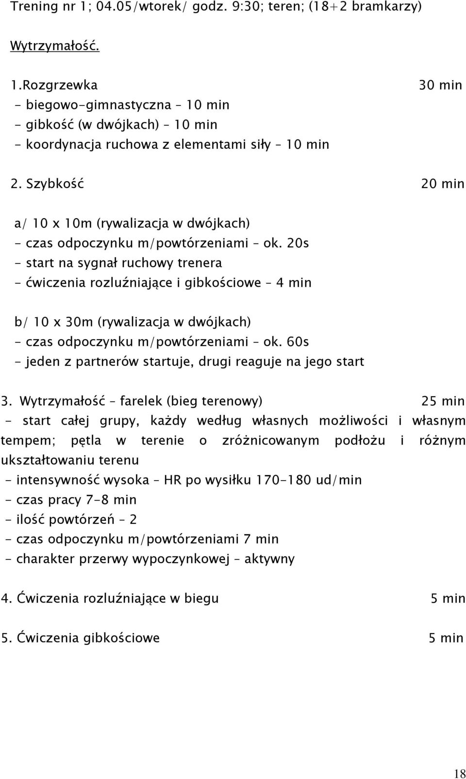 20s - start na sygnał ruchowy trenera - ćwiczenia rozluźniające i gibkościowe 4 min b/ 10 x 30m (rywalizacja w dwójkach) - czas odpoczynku m/powtórzeniami ok.