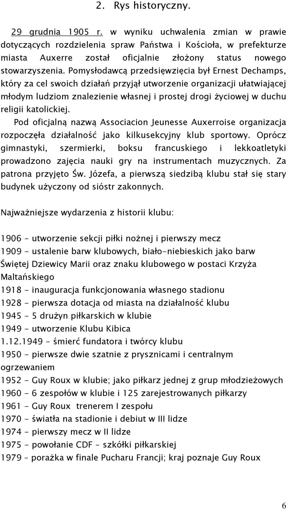 Pomysłodawcą przedsięwzięcia był Ernest Dechamps, który za cel swoich działań przyjął utworzenie organizacji ułatwiającej młodym ludziom znalezienie własnej i prostej drogi Ŝyciowej w duchu religii