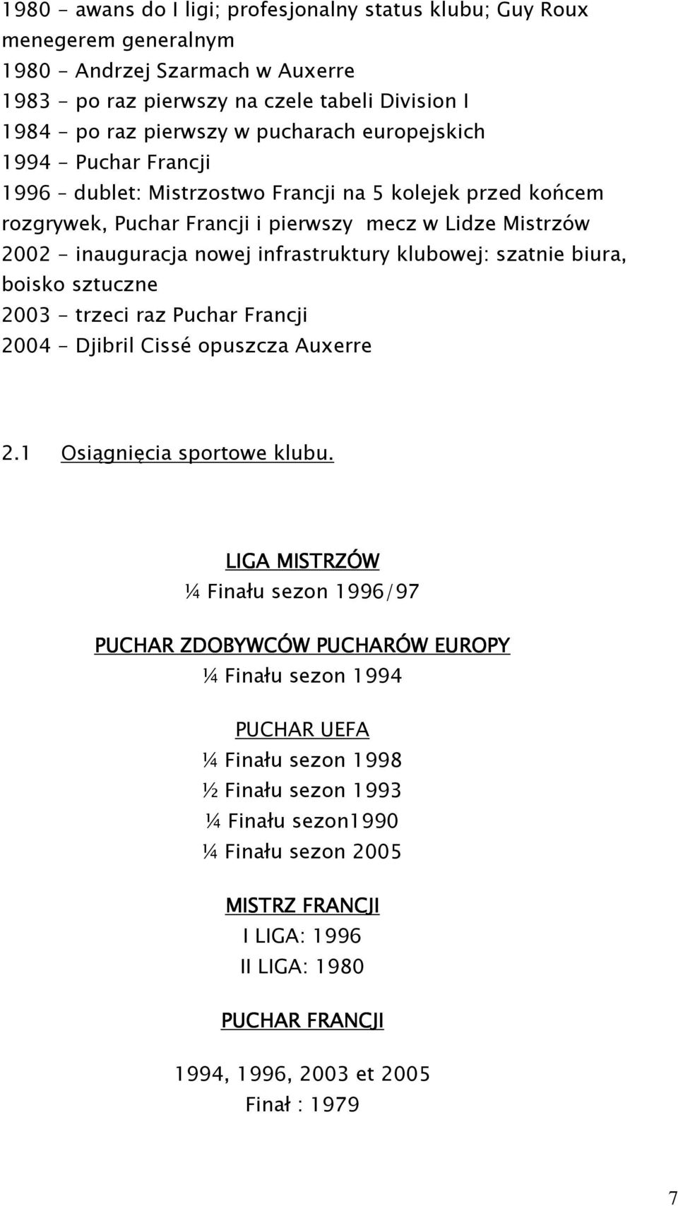 infrastruktury klubowej: szatnie biura, boisko sztuczne 2003 - trzeci raz Puchar Francji 2004 - Djibril Cissé opuszcza Auxerre 2.1 Osiągnięcia sportowe klubu.