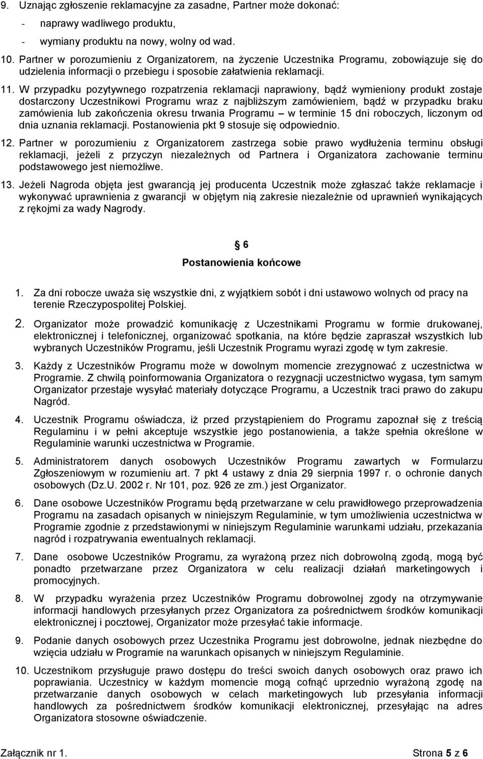 W przypadku pozytywnego rozpatrzenia reklamacji naprawiony, bądź wymieniony produkt zostaje dostarczony Uczestnikowi Programu wraz z najbliższym zamówieniem, bądź w przypadku braku zamówienia lub