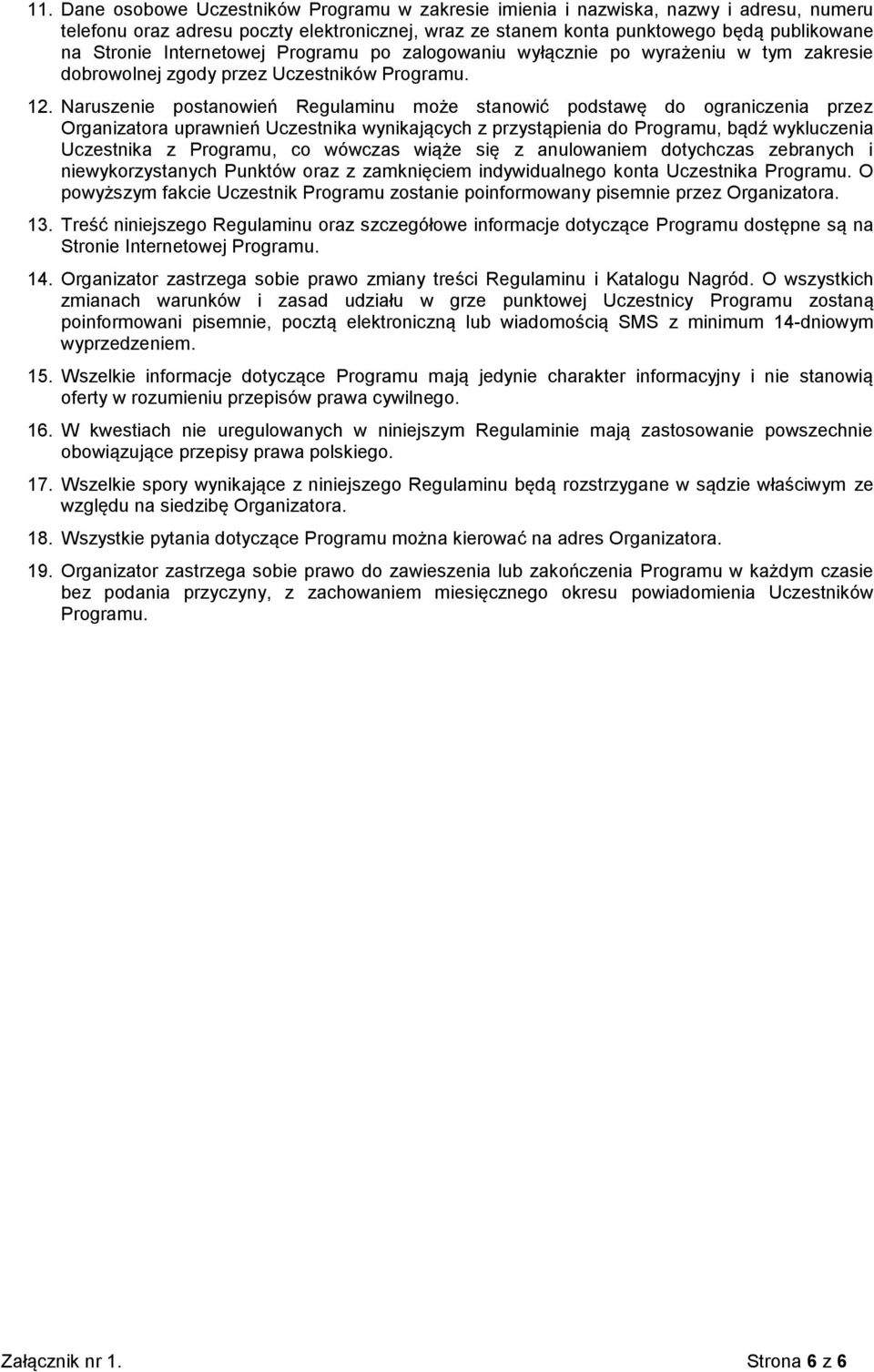 Naruszenie postanowień Regulaminu może stanowić podstawę do ograniczenia przez Organizatora uprawnień Uczestnika wynikających z przystąpienia do Programu, bądź wykluczenia Uczestnika z Programu, co