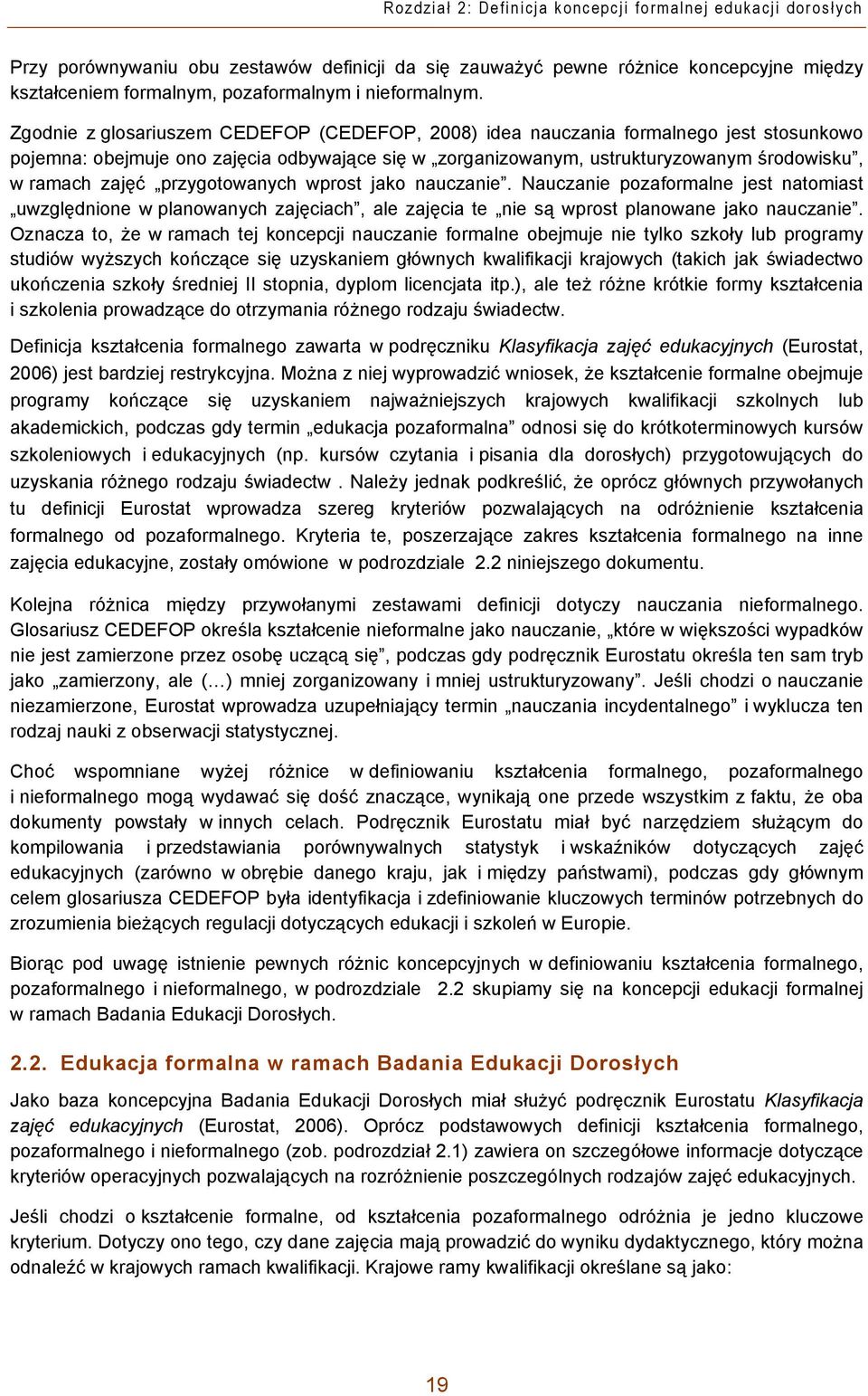 Zgodnie z glosariuszem CEDEFOP (CEDEFOP, 2008) idea nauczania formalnego jest stosunkowo pojemna: obejmuje ono zajęcia odbywające się w zorganizowanym, ustrukturyzowanym środowisku, w ramach zajęć