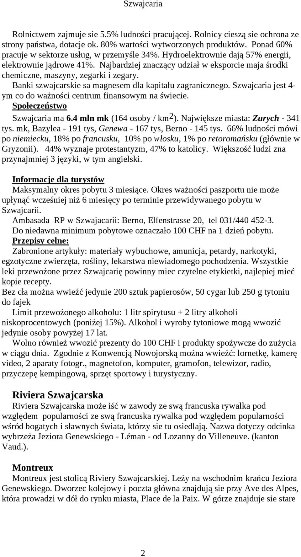 Banki szwajcarskie sa magnesem dla kapitału zagranicznego. Szwajcaria jest 4- ym co do ważności centrum finansowym na świecie. Społeczeństwo Szwajcaria ma 6.4 mln mk (164 osoby / km 2 ).