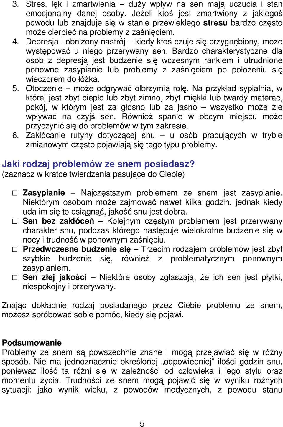 Depresja i obniŝony nastrój kiedy ktoś czuje się przygnębiony, moŝe występować u niego przerywany sen.