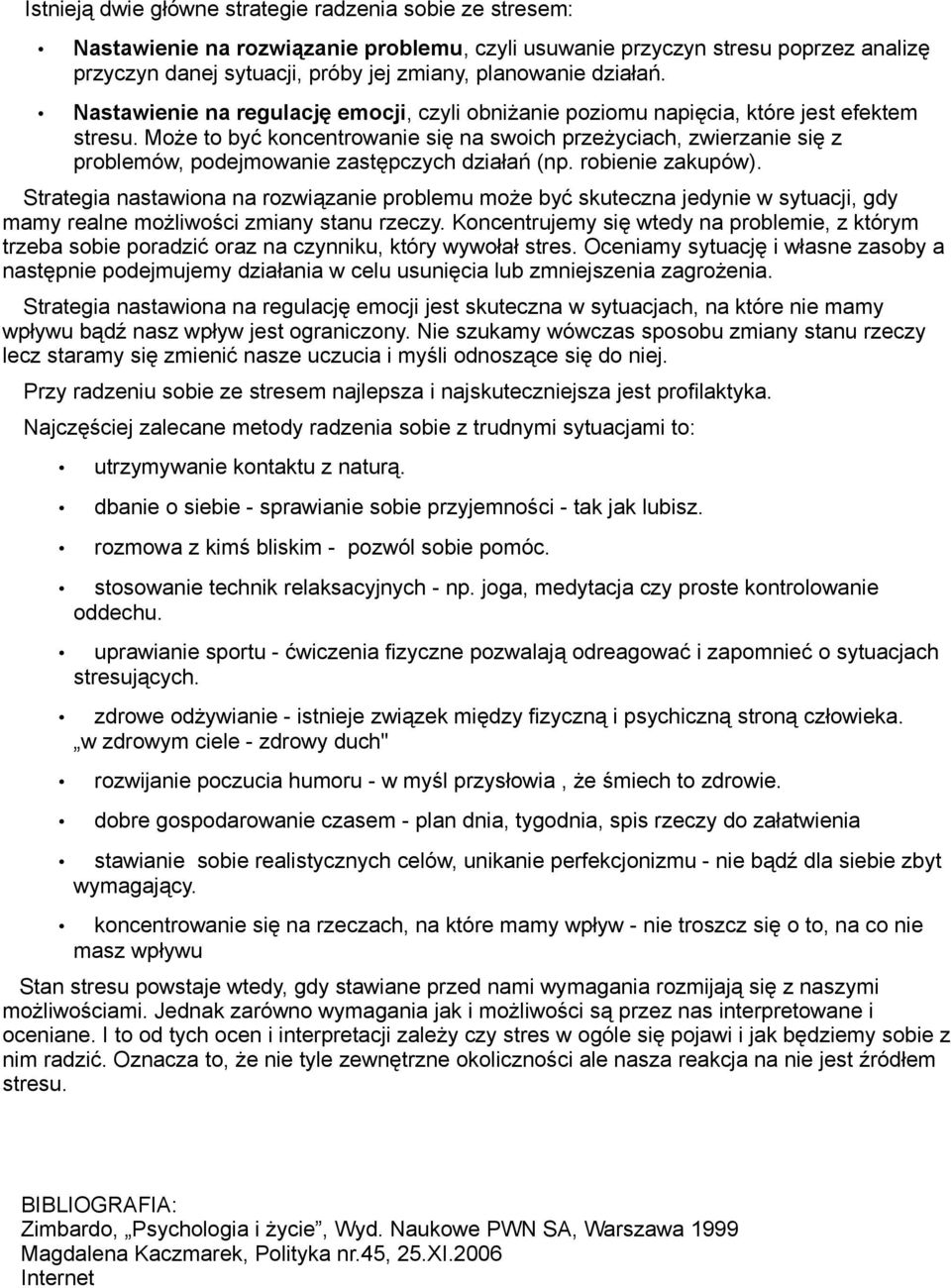 Może to być koncentrowanie się na swoich przeżyciach, zwierzanie się z problemów, podejmowanie zastępczych działań (np. robienie zakupów).