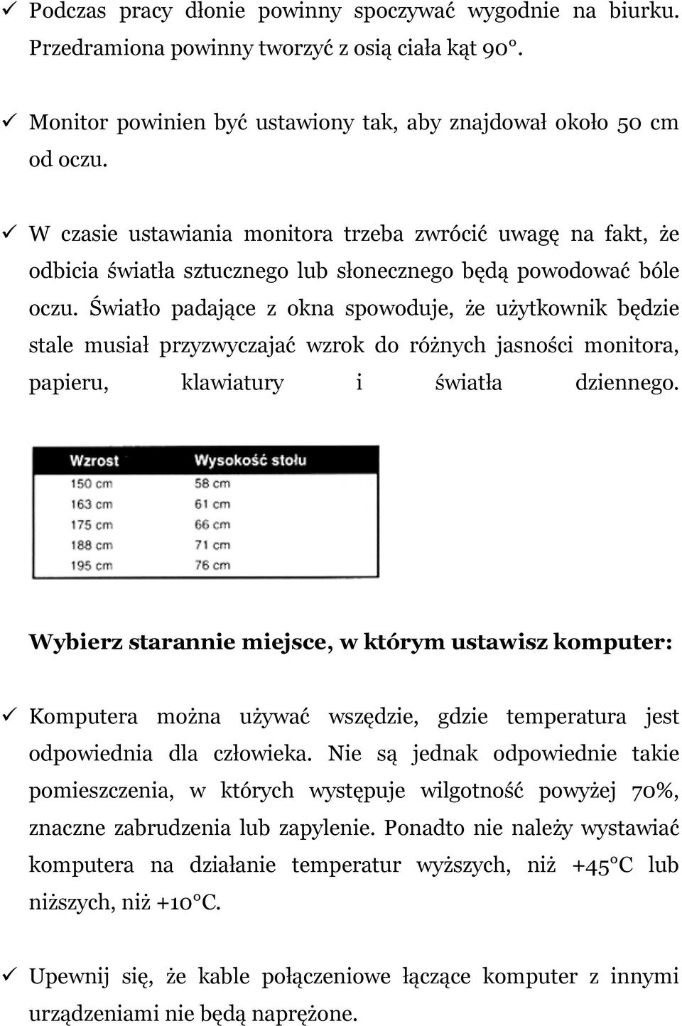 Światło padające z okna spowoduje, że użytkownik będzie stale musiał przyzwyczajać wzrok do różnych jasności monitora, papieru, klawiatury i światła dziennego.