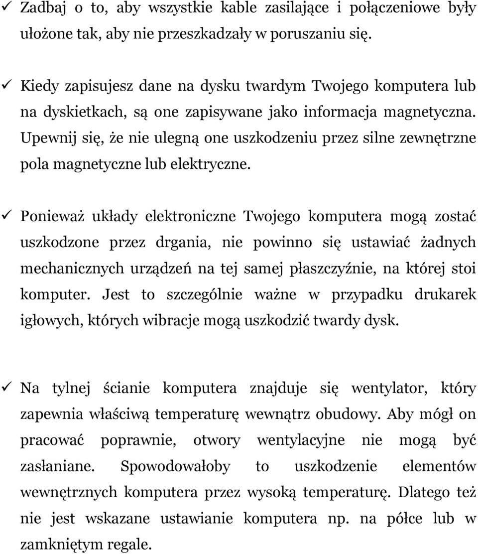 Upewnij się, że nie ulegną one uszkodzeniu przez silne zewnętrzne pola magnetyczne lub elektryczne.