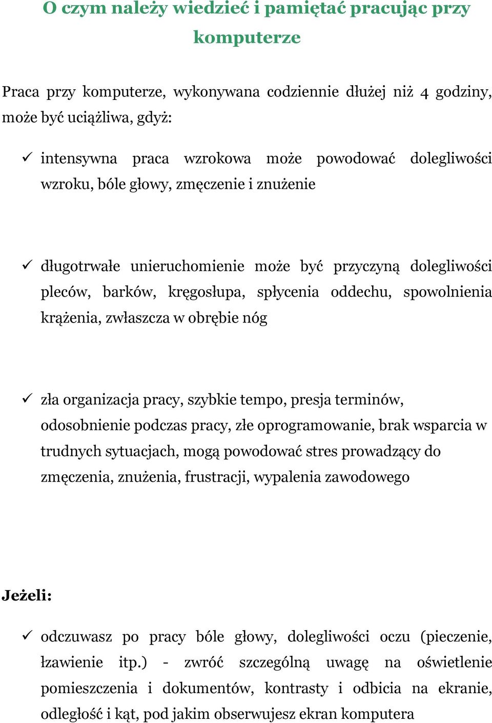 obrębie nóg zła organizacja pracy, szybkie tempo, presja terminów, odosobnienie podczas pracy, złe oprogramowanie, brak wsparcia w trudnych sytuacjach, mogą powodować stres prowadzący do zmęczenia,