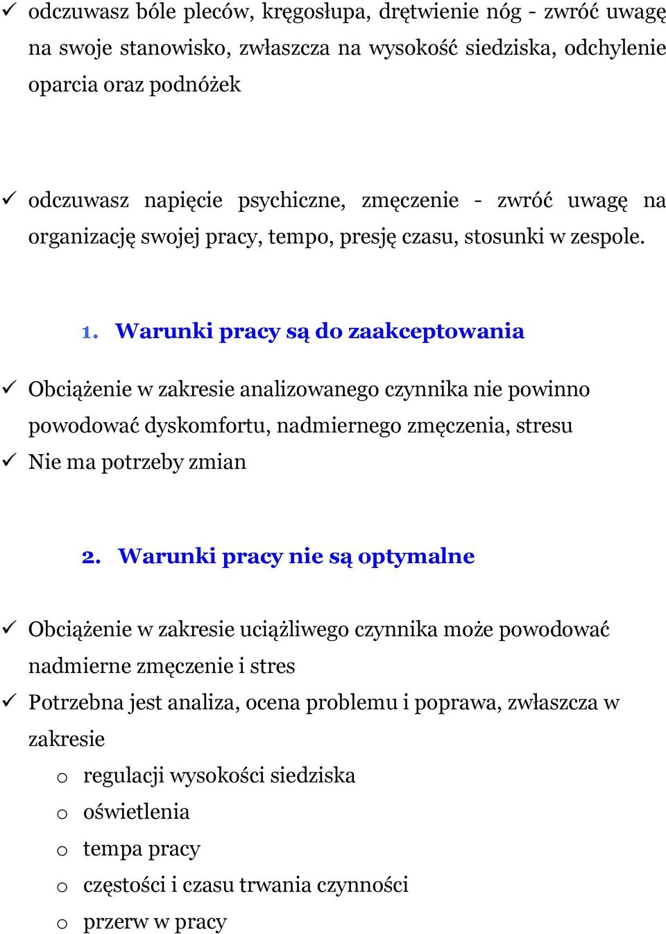 Warunki pracy są do zaakceptowania Obciążenie w zakresie analizowanego czynnika nie powinno powodować dyskomfortu, nadmiernego zmęczenia, stresu Nie ma potrzeby zmian 2.