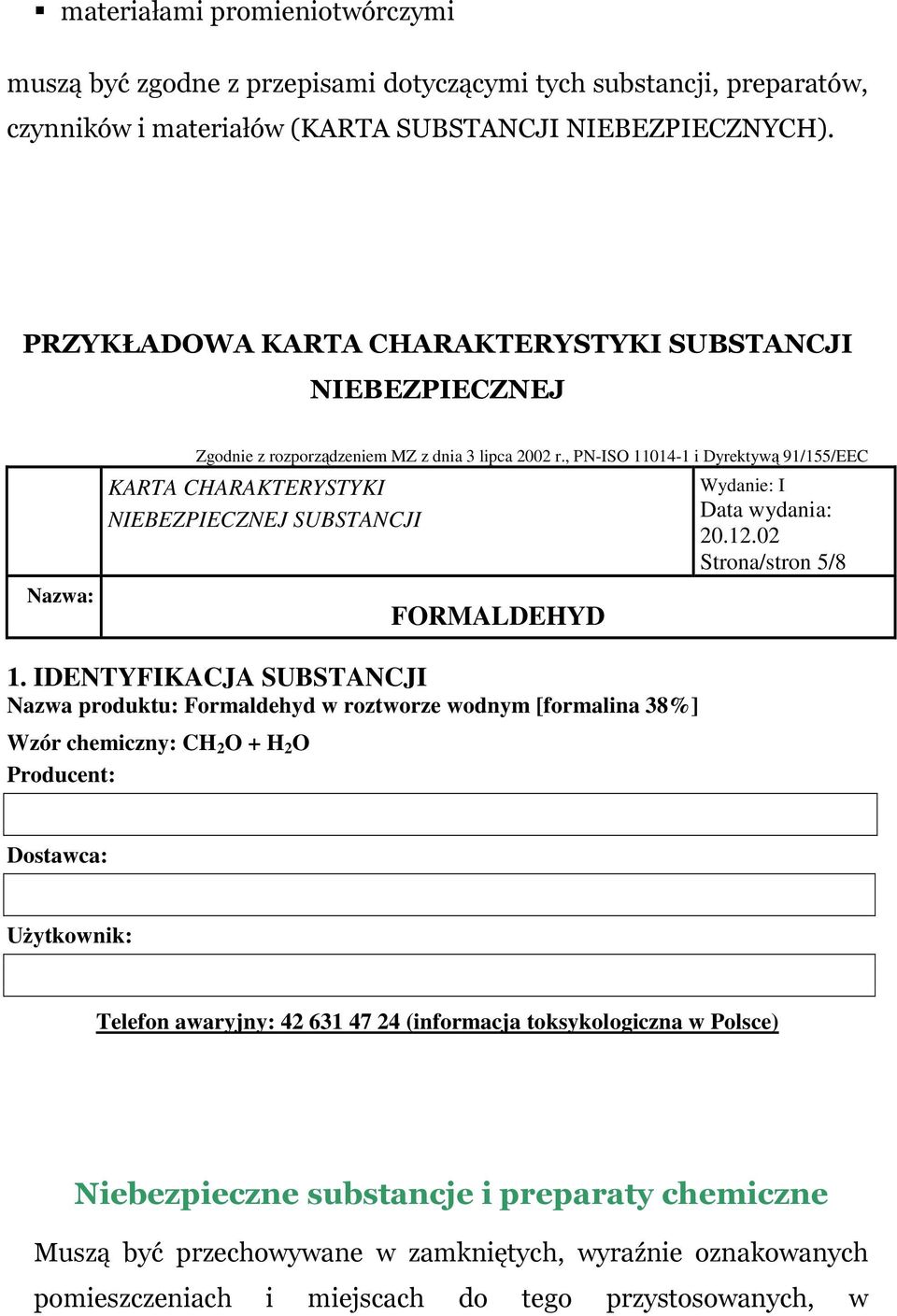 , PN-ISO 11014-1 i Dyrektywą 91/155/EEC KARTA CHARAKTERYSTYKI NIEBEZPIECZNEJ SUBSTANCJI FORMALDEHYD Wydanie: I Data wydania: 20.12.02 Strona/stron 5/8 1.