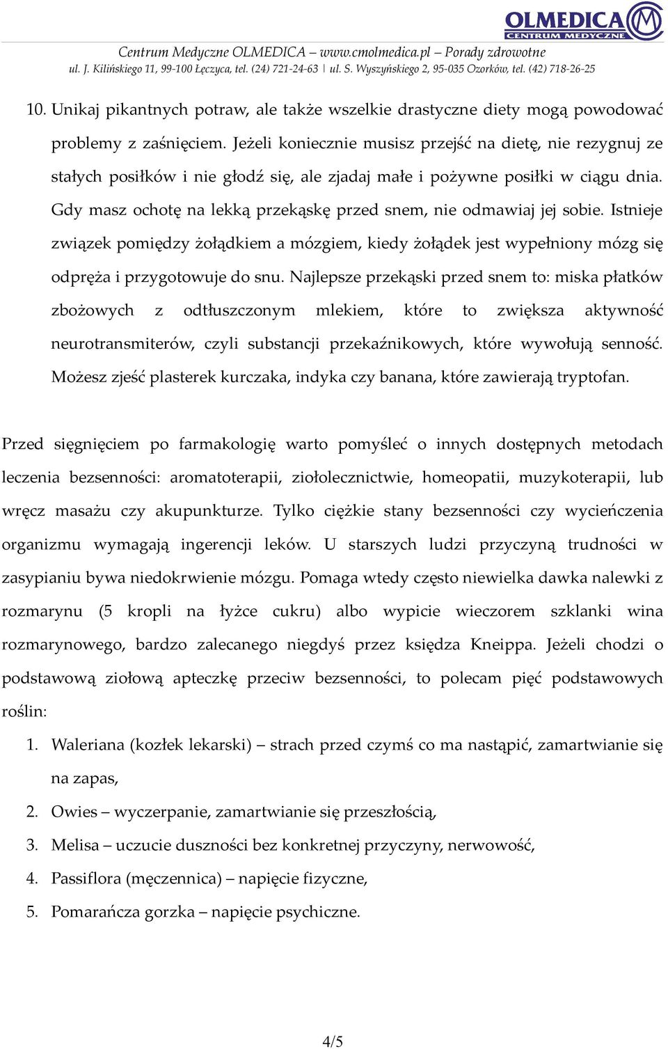 Gdy masz ochotę na lekką przekąskę przed snem, nie odmawiaj jej sobie. Istnieje związek pomiędzy żołądkiem a mózgiem, kiedy żołądek jest wypełniony mózg się odpręża i przygotowuje do snu.