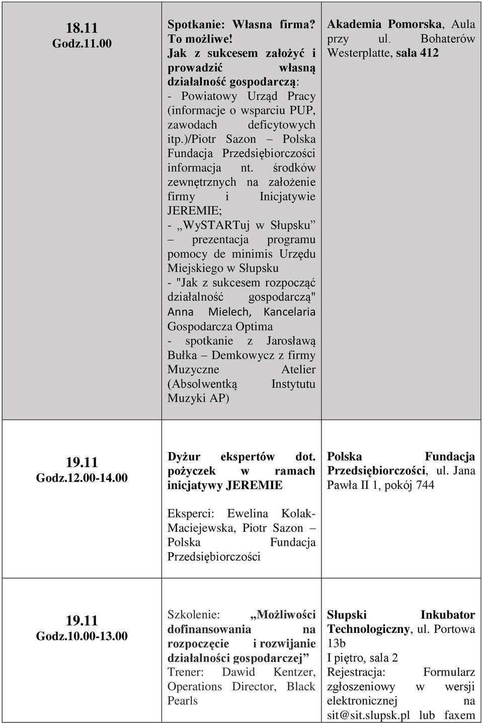 środków zewnętrznych na założenie firmy i Inicjatywie JEREMIE; - WySTARTuj w Słupsku prezentacja programu pomocy de minimis Urzędu Miejskiego w Słupsku - "Jak z sukcesem rozpocząć działalność