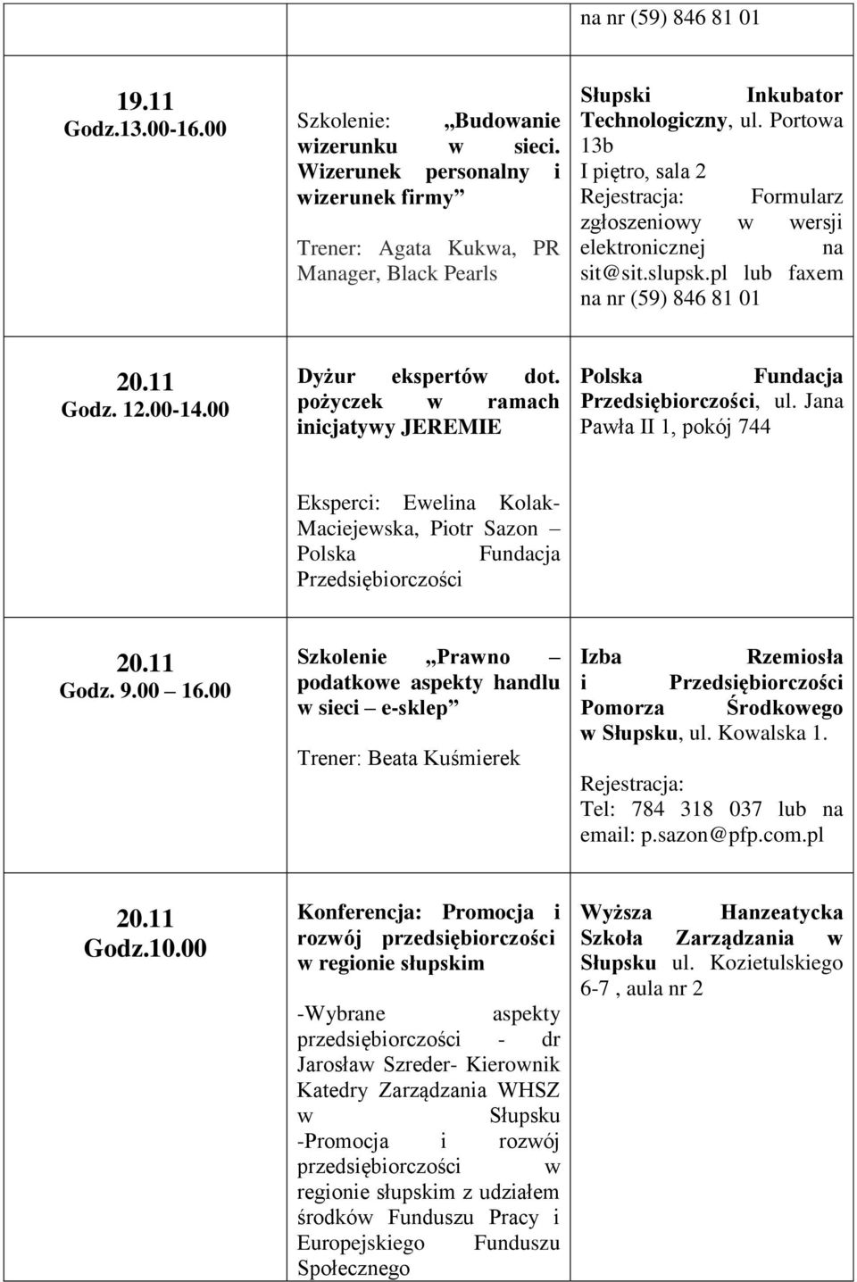 pożyczek w ramach inicjatywy JEREMIE Przedsiębiorczości, ul. Jana Pawła II 1, pokój 744 Eksperci: Ewelina Kolak- Maciejewska, Piotr Sazon Przedsiębiorczości Godz. 9.00 16.