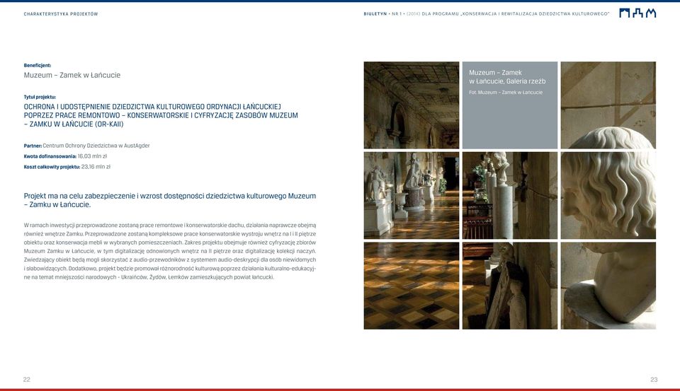 Muzeum Zamek w Łańcucie Partner: Centrum Ochrony Dziedzictwa w AustAgder Kwota dofinansowania: 16,03 mln zł Koszt całkowity projektu: 23,16 mln zł Projekt ma na celu zabezpieczenie i wzrost