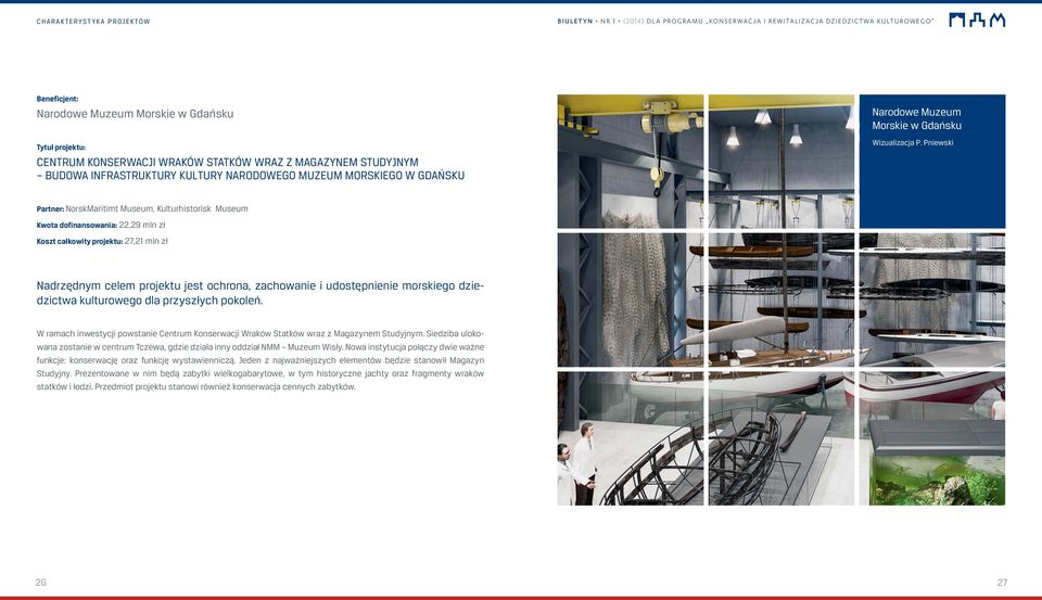 Pniewski Partner: NorskMaritimt Museum, Kulturhistorisk Museum Kwota dofinansowania: 22,29 mln zł Koszt całkowity projektu: 27,21 mln zł Nadrzędnym celem projektu jest ochrona, zachowanie i