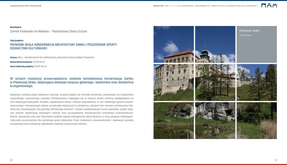 całkowity projektu: 15,30 mln zł W ramach inwestycji przeprowadzona zostanie kompleksowa konserwacja Zamku w Pieskowej Skale, obejmująca elewacje korpusu głównego i bastionów oraz dziedzińca