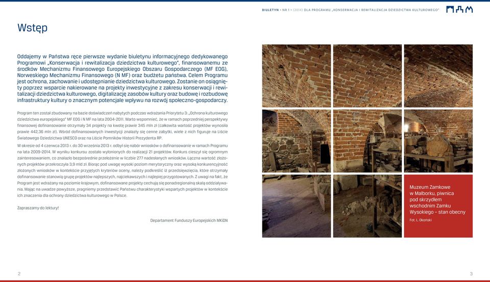 Zostanie on osiągnięty poprzez wsparcie nakierowane na projekty inwestycyjne z zakresu konserwacji i rewitalizacji dziedzictwa kulturowego, digitalizację zasobów kultury oraz budowę i rozbudowę
