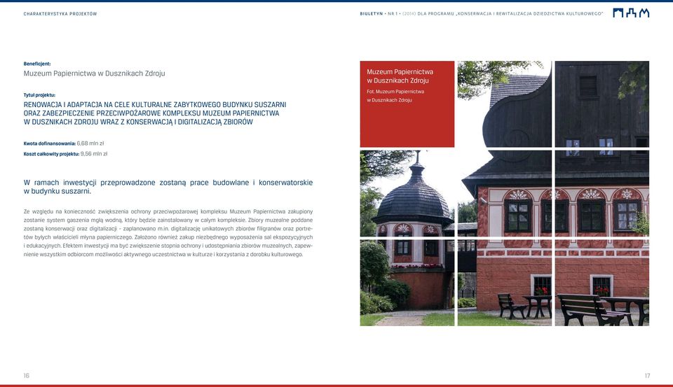Muzeum Papiernictwa w Dusznikach Zdroju Kwota dofinansowania: 6,68 mln zł Koszt całkowity projektu: 9,56 mln zł W ramach inwestycji przeprowadzone zostaną prace budowlane i konserwatorskie w budynku