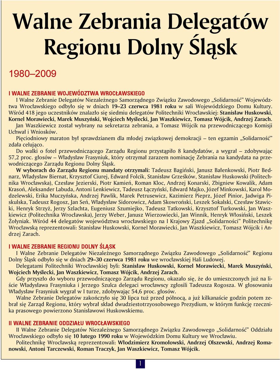 Wśród 418 jego uczestników znalazło się siedmiu delegatów Politechniki Wrocławskiej: Stanisław Huskowski, Kornel Morawiecki, Marek Muszyński, Wojciech Myślecki, Jan Waszkiewicz, Tomasz Wójcik,