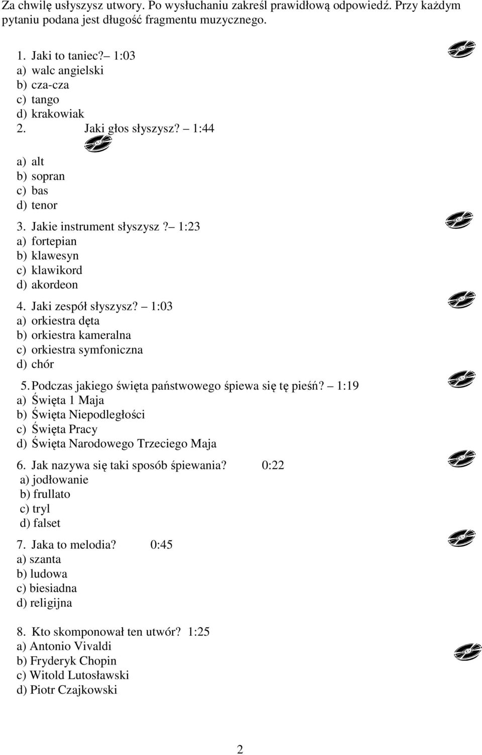 1:23 a) fortepian b) klawesyn c) klawikord d) akordeon 4. Jaki zespół słyszysz? 1:03 a) orkiestra dęta b) orkiestra kameralna c) orkiestra symfoniczna d) chór 5.