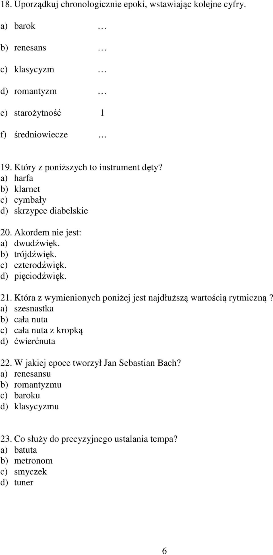 d) pięciodźwięk. 21. Która z wymienionych poniżej jest najdłuższą wartością rytmiczną? a) szesnastka b) cała nuta c) cała nuta z kropką d) ćwierćnuta 22.