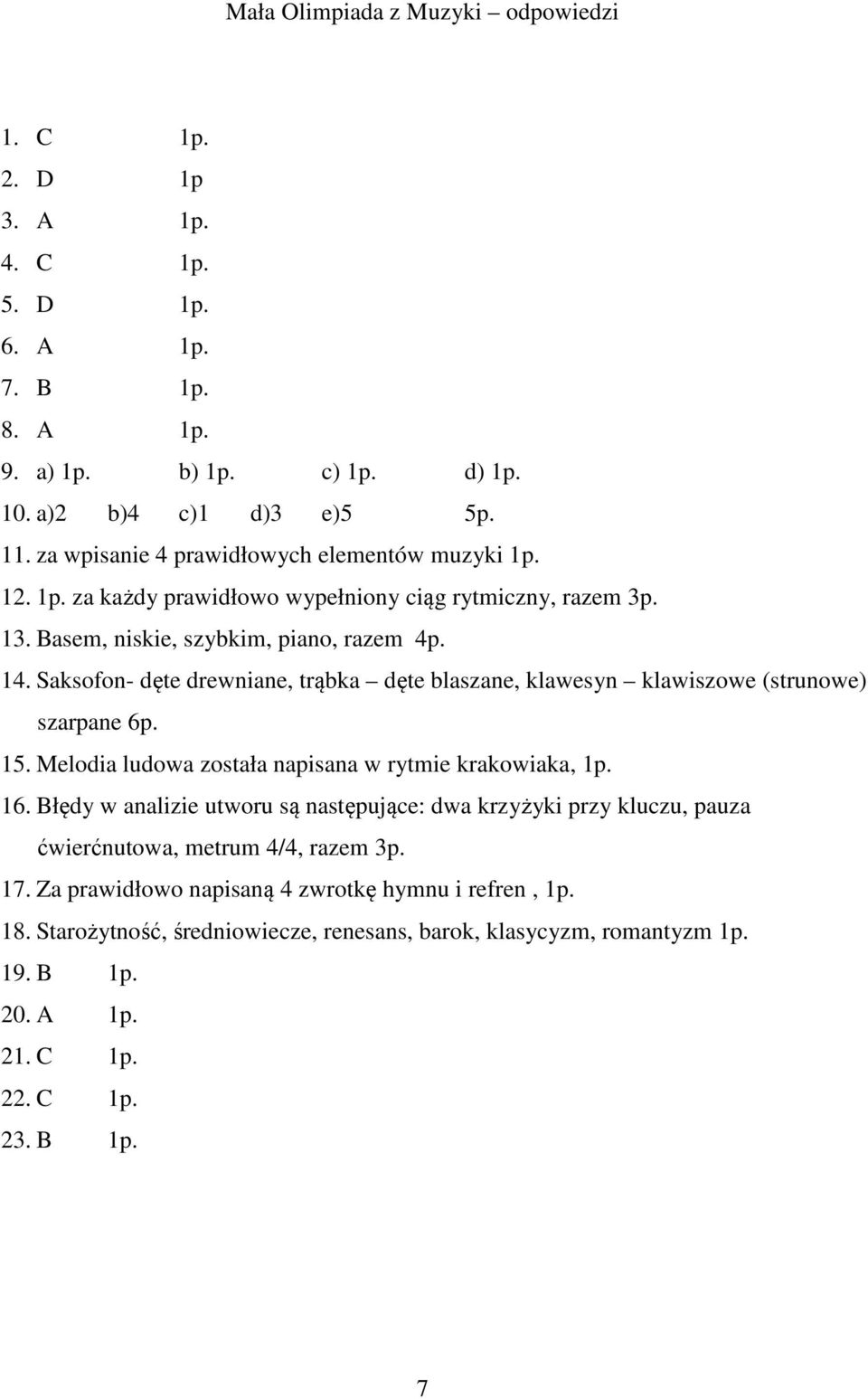 Saksofon- dęte drewniane, trąbka dęte blaszane, klawesyn klawiszowe (strunowe) szarpane 6p. 15. Melodia ludowa została napisana w rytmie krakowiaka, 1p. 16.