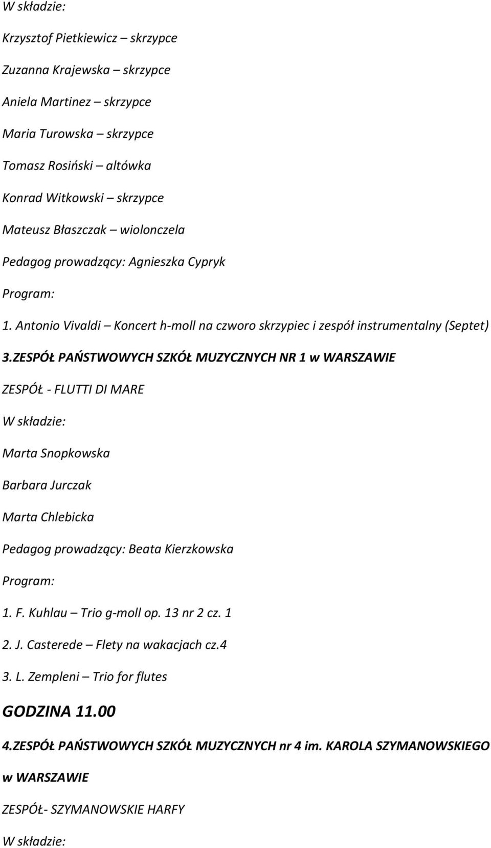 ZESPÓŁ PAŃSTWOWYCH SZKÓŁ MUZYCZNYCH NR 1 w WARSZAWIE ZESPÓŁ - FLUTTI DI MARE Marta Snopkowska Barbara Jurczak Marta Chlebicka Pedagog prowadzący: Beata Kierzkowska 1. F. Kuhlau Trio g-moll op.