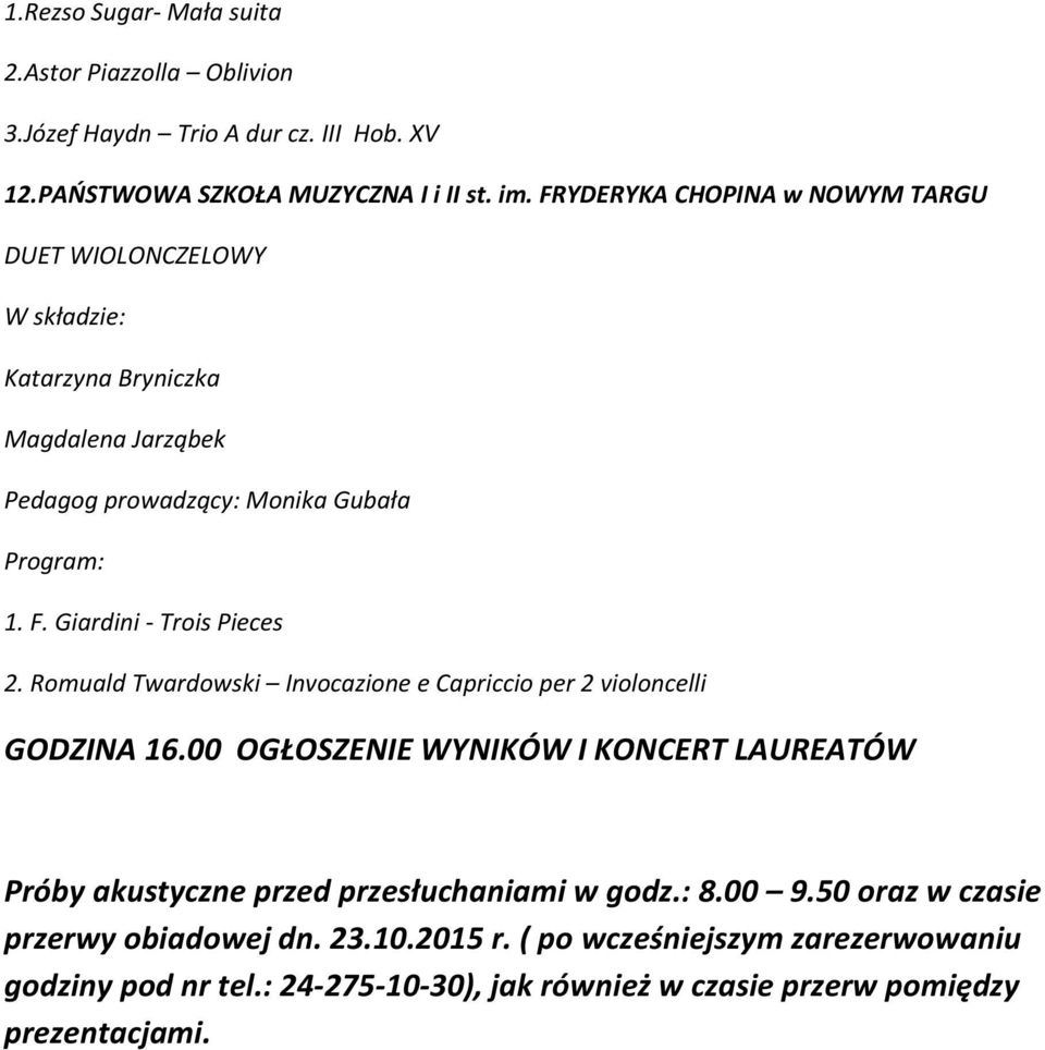 Romuald Twardowski Invocazione e Capriccio per 2 violoncelli GODZINA 16.00 OGŁOSZENIE WYNIKÓW I KONCERT LAUREATÓW Próby akustyczne przed przesłuchaniami w godz.