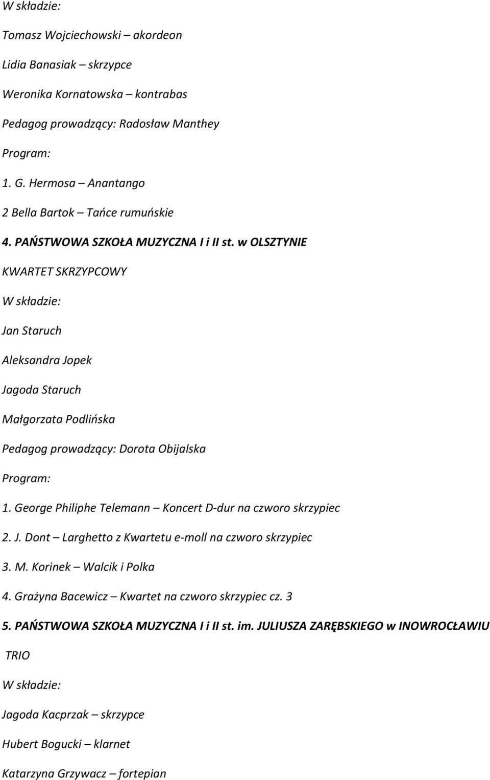 George Philiphe Telemann Koncert D-dur na czworo skrzypiec 2. J. Dont Larghetto z Kwartetu e-moll na czworo skrzypiec 3. M. Korinek Walcik i Polka 4.