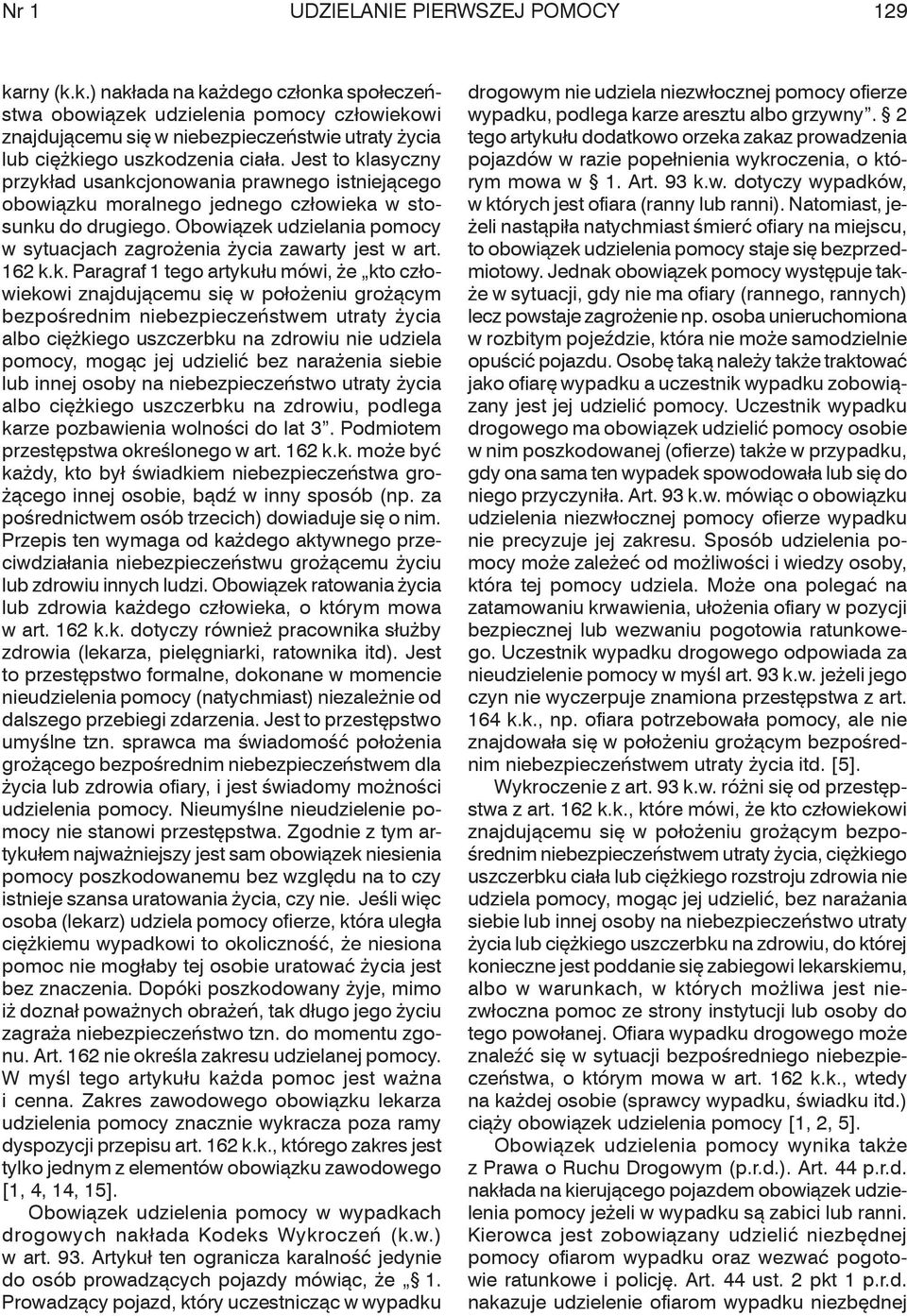 Jest to klasyczny przykład usankcjonowania prawnego istniejącego obowiązku moralnego jednego człowieka w stosunku do drugiego.