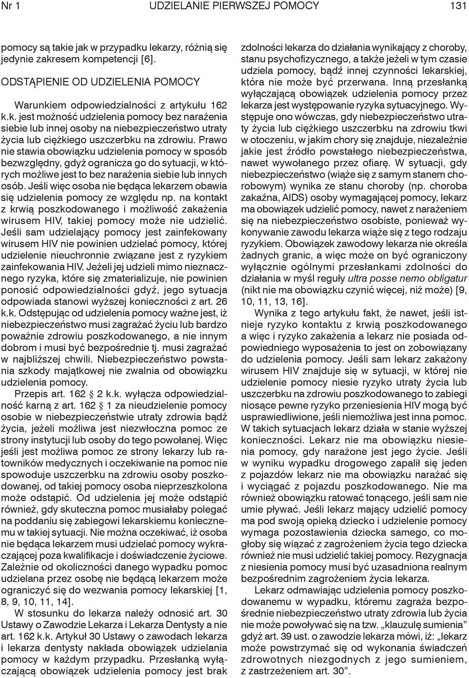 Prawo nie stawia obowiązku udzielenia pomocy w sposób bezwzględny, gdyż ogranicza go do sytuacji, w których możliwe jest to bez narażenia siebie lub innych osób.