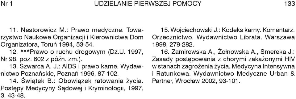 : Obowiązek ratowania życia. Postępy Medycyny Sądowej i Kryminologii, 1997, 3, 43-48. 15. Wojciechowski J.: Kodeks karny. Komentarz. Orzecznictwo. Wydawnictwo Librata.