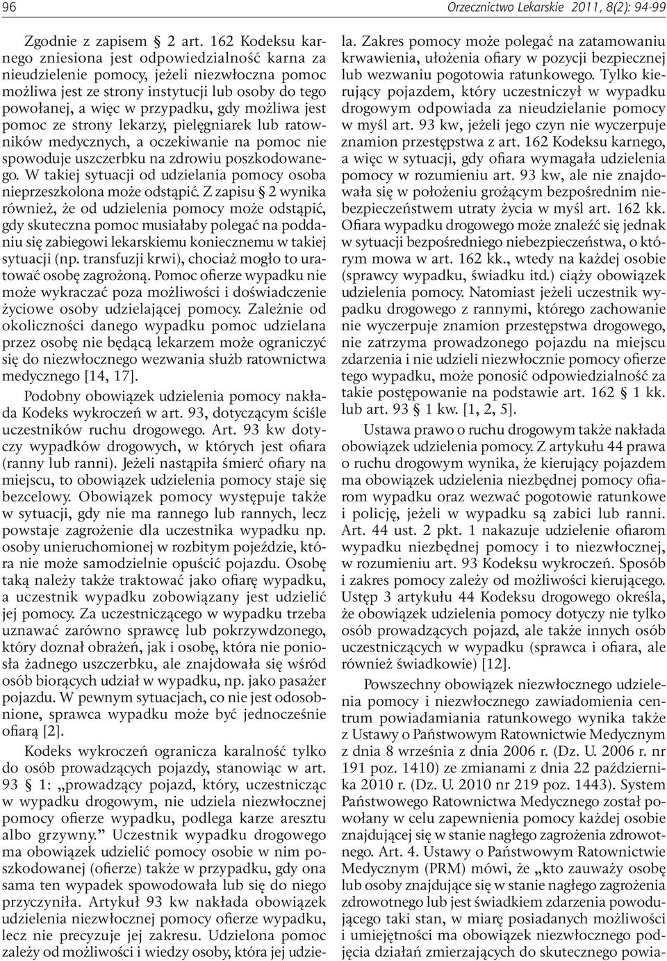 możliwa jest pomoc ze strony lekarzy, pielęgniarek lub ratowników medycznych, a oczekiwanie na pomoc nie spowoduje uszczerbku na zdrowiu poszkodowanego.