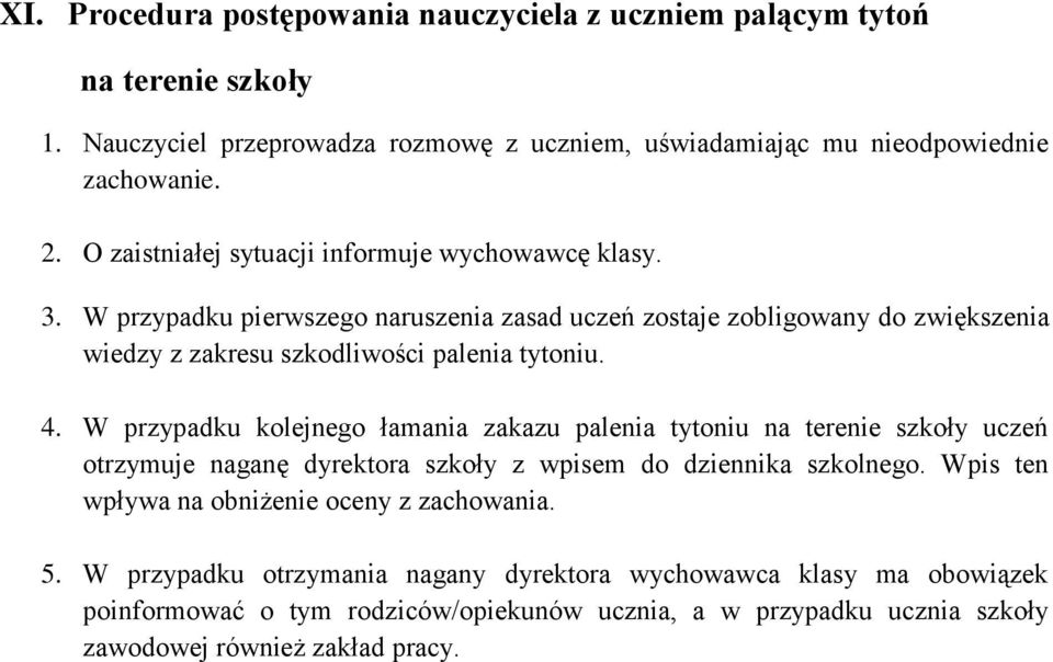 4. W przypadku kolejnego łamania zakazu palenia tytoniu na terenie szkoły uczeń otrzymuje naganę dyrektora szkoły z wpisem do dziennika szkolnego.