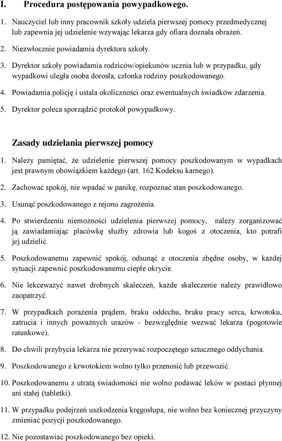 Powiadamia policję i ustala okoliczności oraz ewentualnych świadków zdarzenia. 5. Dyrektor poleca sporządzić protokół powypadkowy. Zasady udzielania pierwszej pomocy 1.