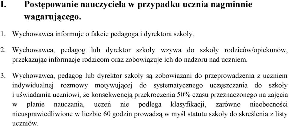 Wychowawca, pedagog lub dyrektor szkoły są zobowiązani do przeprowadzenia z uczniem indywidualnej rozmowy motywującej do systematycznego uczęszczania do szkoły i uświadamia