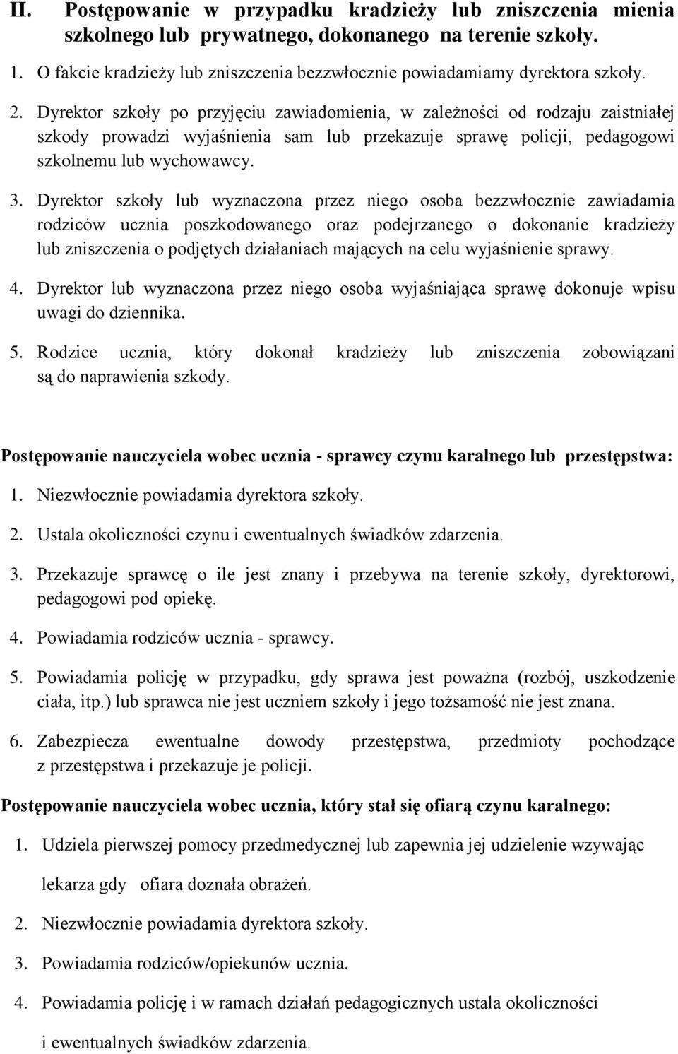 Dyrektor szkoły lub wyznaczona przez niego osoba bezzwłocznie zawiadamia rodziców ucznia poszkodowanego oraz podejrzanego o dokonanie kradzieży lub zniszczenia o podjętych działaniach mających na