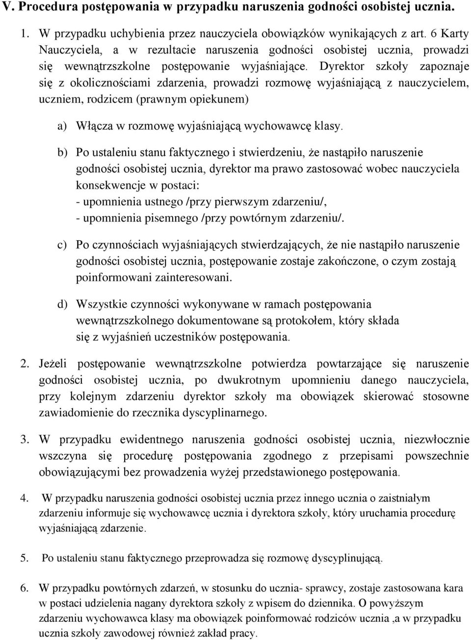 Dyrektor szkoły zapoznaje się z okolicznościami zdarzenia, prowadzi rozmowę wyjaśniającą z nauczycielem, uczniem, rodzicem (prawnym opiekunem) a) Włącza w rozmowę wyjaśniającą wychowawcę klasy.