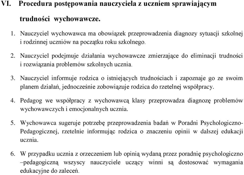 Nauczyciel podejmuje działania wychowawcze zmierzające do eliminacji trudności i rozwiązania problemów szkolnych ucznia. 3.